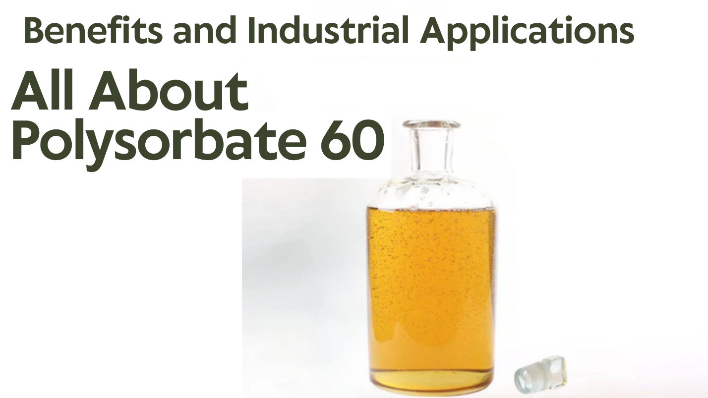 All About Polysorbate 60: Benefits and Industrial Applications